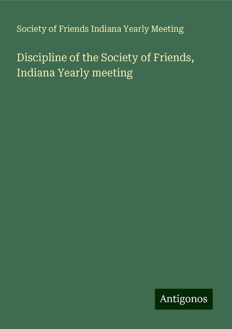 Society of Friends Indiana Yearly Meeting: Discipline of the Society of Friends, Indiana Yearly meeting, Buch