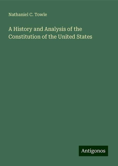 Nathaniel C. Towle: A History and Analysis of the Constitution of the United States, Buch