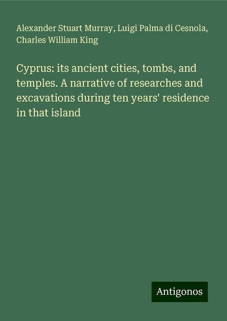 Alexander Stuart Murray: Cyprus: its ancient cities, tombs, and temples. A narrative of researches and excavations during ten years' residence in that island, Buch