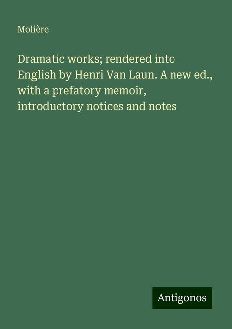 Molière: Dramatic works; rendered into English by Henri Van Laun. A new ed., with a prefatory memoir, introductory notices and notes, Buch