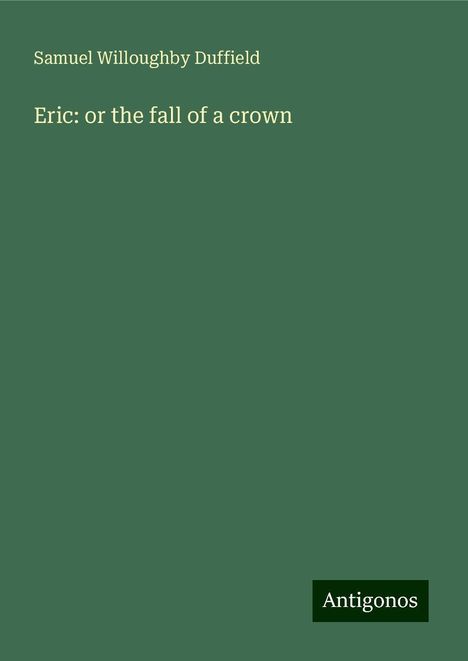 Samuel Willoughby Duffield: Eric: or the fall of a crown, Buch