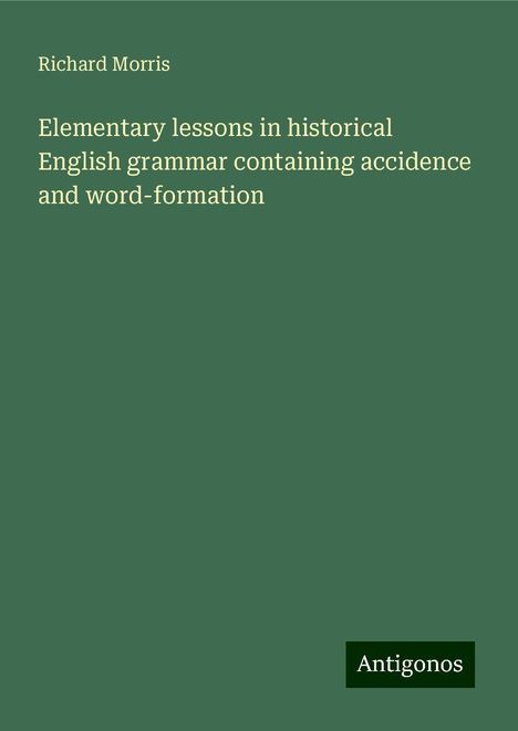 Richard Morris: Elementary lessons in historical English grammar containing accidence and word-formation, Buch