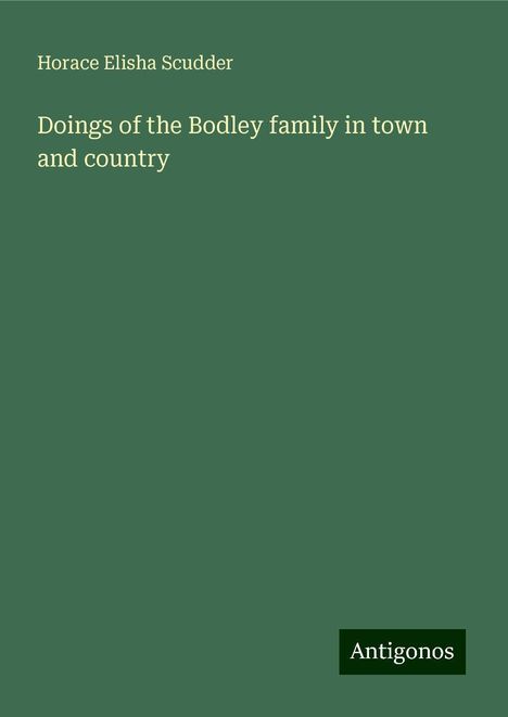 Horace Elisha Scudder: Doings of the Bodley family in town and country, Buch