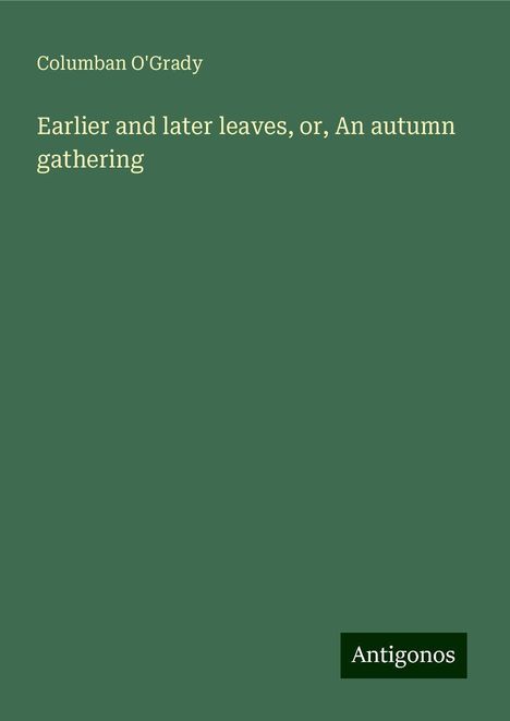 Columban O'Grady: Earlier and later leaves, or, An autumn gathering, Buch