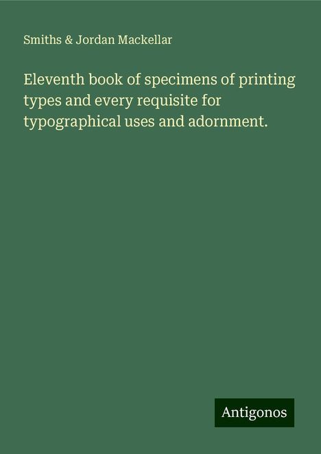 Smiths Mackellar &amp; Jordan: Eleventh book of specimens of printing types and every requisite for typographical uses and adornment., Buch