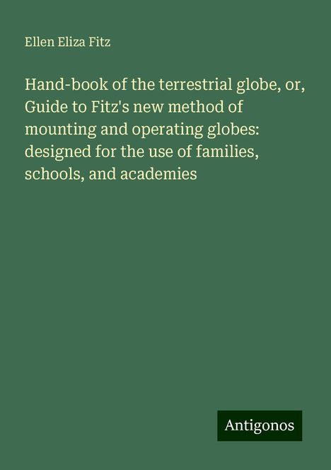 Ellen Eliza Fitz: Hand-book of the terrestrial globe, or, Guide to Fitz's new method of mounting and operating globes: designed for the use of families, schools, and academies, Buch