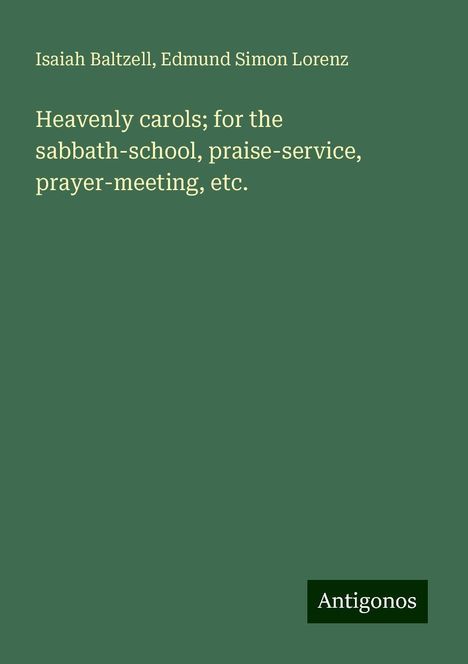 Isaiah Baltzell: Heavenly carols; for the sabbath-school, praise-service, prayer-meeting, etc., Buch