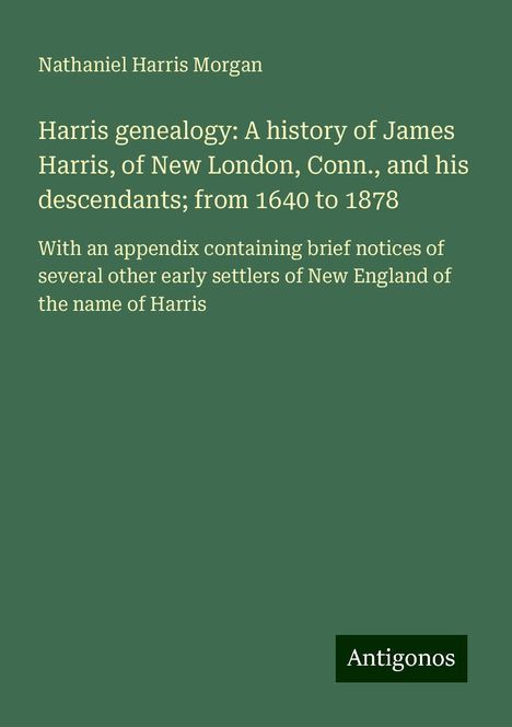 Nathaniel Harris Morgan: Harris genealogy: A history of James Harris, of New London, Conn., and his descendants; from 1640 to 1878, Buch