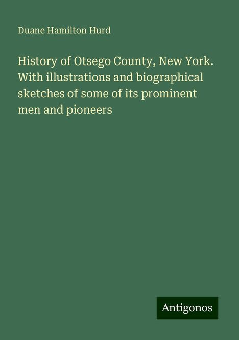 Duane Hamilton Hurd: History of Otsego County, New York. With illustrations and biographical sketches of some of its prominent men and pioneers, Buch