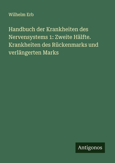 Wilhelm Erb: Handbuch der Krankheiten des Nervensystems 1: Zweite Hälfte. Krankheiten des Rückenmarks und verlängerten Marks, Buch