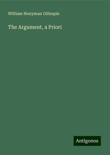 William Honyman Gillespie: The Argument, a Priori, Buch