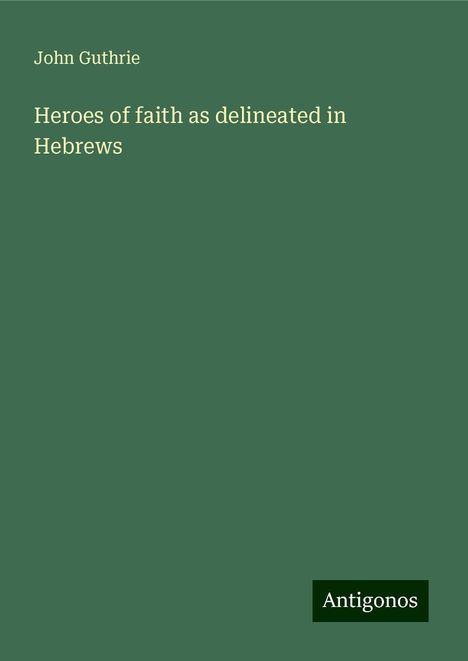 John Guthrie: Heroes of faith as delineated in Hebrews, Buch