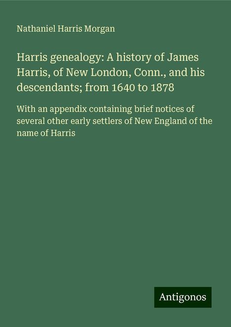 Nathaniel Harris Morgan: Harris genealogy: A history of James Harris, of New London, Conn., and his descendants; from 1640 to 1878, Buch