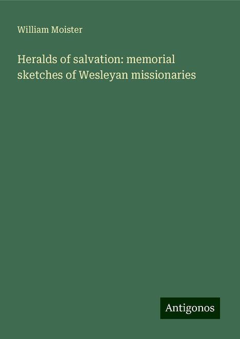 William Moister: Heralds of salvation: memorial sketches of Wesleyan missionaries, Buch