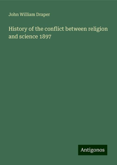 John William Draper: History of the conflict between religion and science 1897, Buch