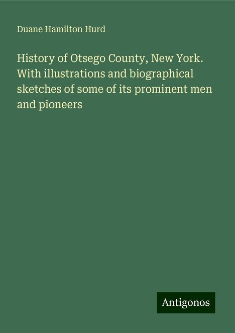 Duane Hamilton Hurd: History of Otsego County, New York. With illustrations and biographical sketches of some of its prominent men and pioneers, Buch