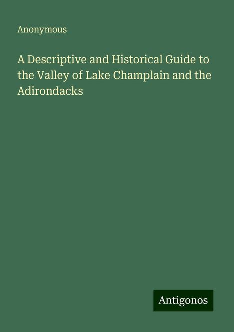 Anonymous: A Descriptive and Historical Guide to the Valley of Lake Champlain and the Adirondacks, Buch