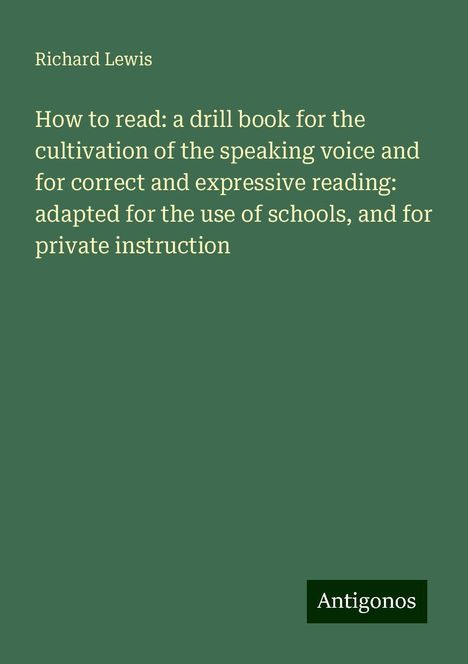 Richard Lewis: How to read: a drill book for the cultivation of the speaking voice and for correct and expressive reading: adapted for the use of schools, and for private instruction, Buch