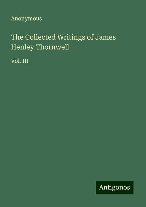 Anonymous: The Collected Writings of James Henley Thornwell, Buch