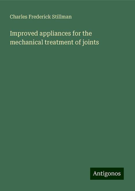 Charles Frederick Stillman: Improved appliances for the mechanical treatment of joints, Buch