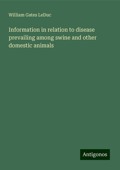 William Gates Leduc: Information in relation to disease prevailing among swine and other domestic animals, Buch