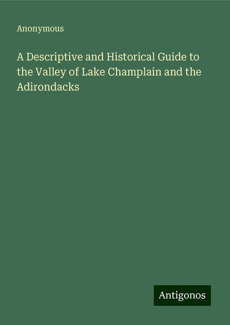 Anonymous: A Descriptive and Historical Guide to the Valley of Lake Champlain and the Adirondacks, Buch