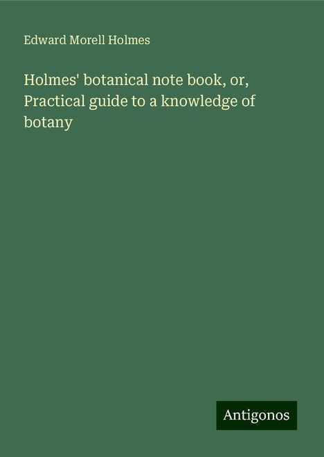 Edward Morell Holmes: Holmes' botanical note book, or, Practical guide to a knowledge of botany, Buch