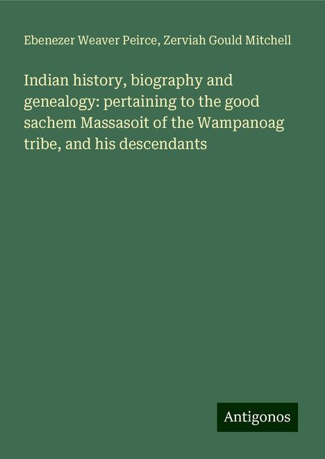 Ebenezer Weaver Peirce: Indian history, biography and genealogy: pertaining to the good sachem Massasoit of the Wampanoag tribe, and his descendants, Buch