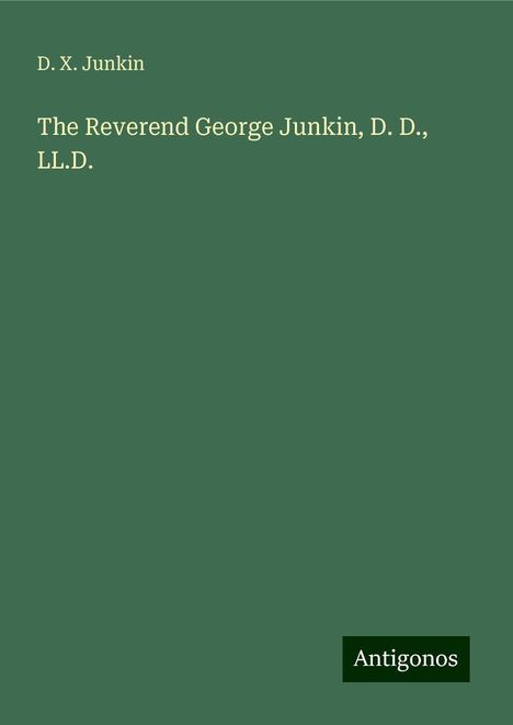 D. X. Junkin: The Reverend George Junkin, D. D., LL.D., Buch