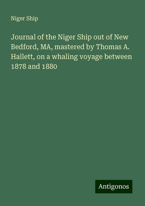 Niger Ship: Journal of the Niger Ship out of New Bedford, MA, mastered by Thomas A. Hallett, on a whaling voyage between 1878 and 1880, Buch