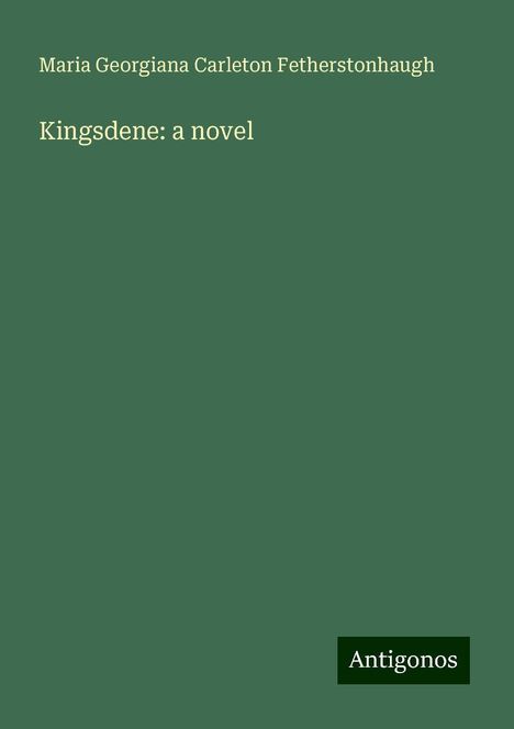 Maria Georgiana Carleton Fetherstonhaugh: Kingsdene: a novel, Buch