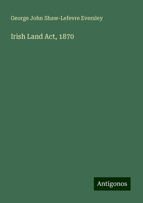 George John Shaw-Lefevre Eversley: Irish Land Act, 1870, Buch