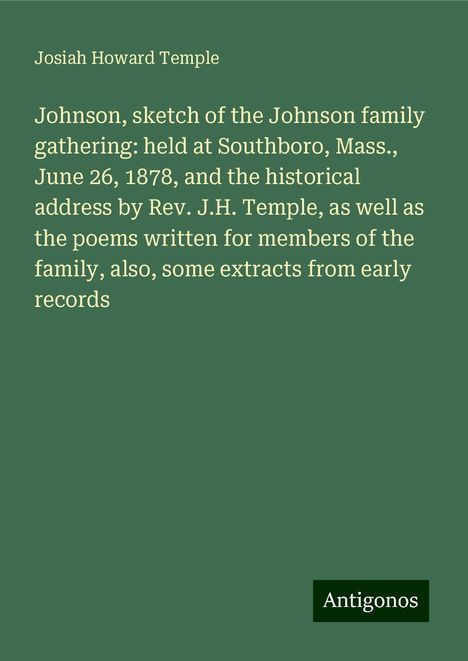 Josiah Howard Temple: Johnson, sketch of the Johnson family gathering: held at Southboro, Mass., June 26, 1878, and the historical address by Rev. J.H. Temple, as well as the poems written for members of the family, also, some extracts from early records, Buch