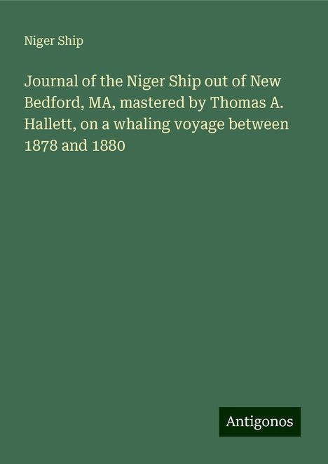 Niger Ship: Journal of the Niger Ship out of New Bedford, MA, mastered by Thomas A. Hallett, on a whaling voyage between 1878 and 1880, Buch