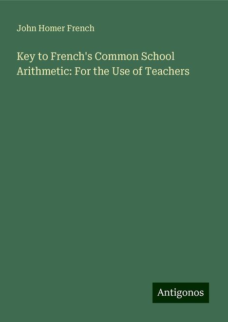 John Homer French: Key to French's Common School Arithmetic: For the Use of Teachers, Buch