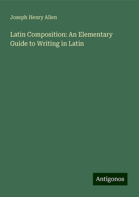 Joseph Henry Allen: Latin Composition: An Elementary Guide to Writing in Latin, Buch