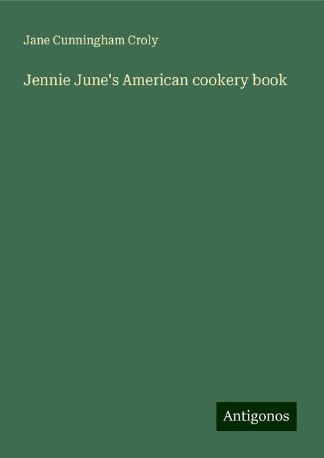 Jane Cunningham Croly: Jennie June's American cookery book, Buch