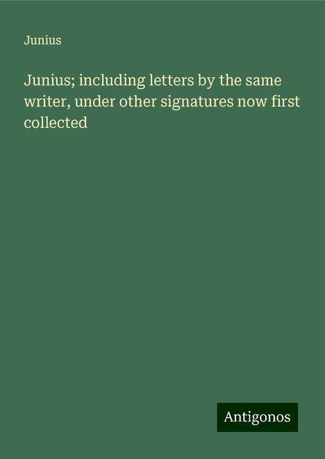 Junius: Junius; including letters by the same writer, under other signatures now first collected, Buch