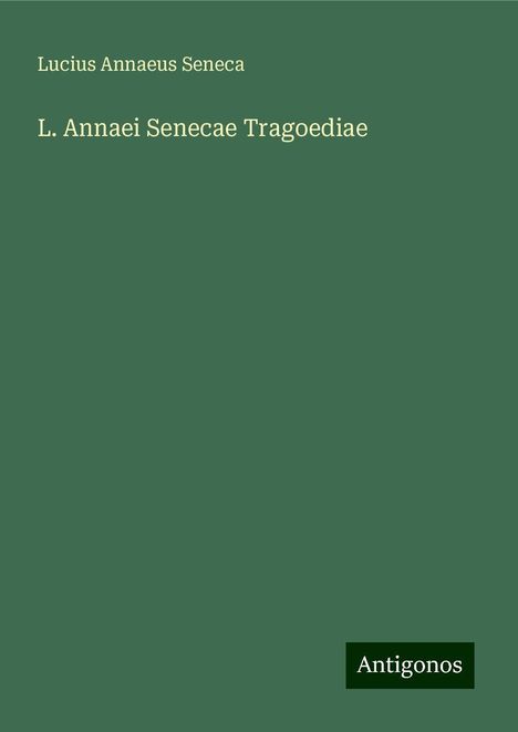 Lucius Annaeus Seneca: L. Annaei Senecae Tragoediae, Buch