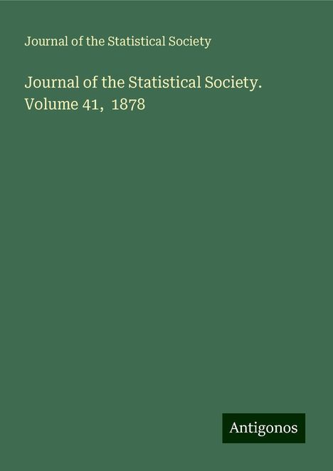 Journal of the Statistical Society: Journal of the Statistical Society. Volume 41, 1878, Buch