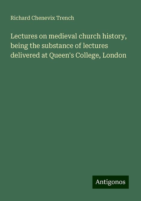 Richard Chenevix Trench: Lectures on medieval church history, being the substance of lectures delivered at Queen's College, London, Buch