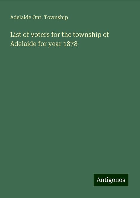 Adelaide Ont. Township: List of voters for the township of Adelaide for year 1878, Buch