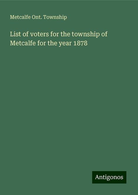 Metcalfe Ont. Township: List of voters for the township of Metcalfe for the year 1878, Buch