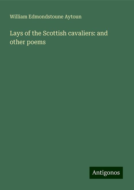 William Edmondstoune Aytoun: Lays of the Scottish cavaliers: and other poems, Buch