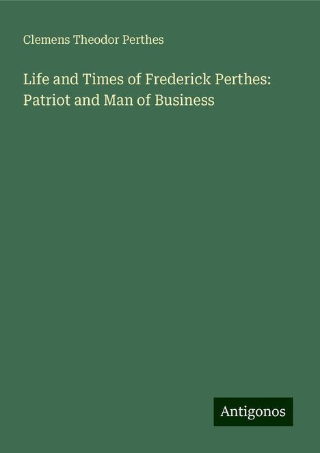 Clemens Theodor Perthes: Life and Times of Frederick Perthes: Patriot and Man of Business, Buch