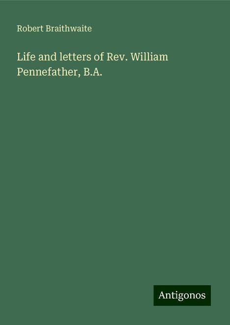 Robert Braithwaite: Life and letters of Rev. William Pennefather, B.A., Buch