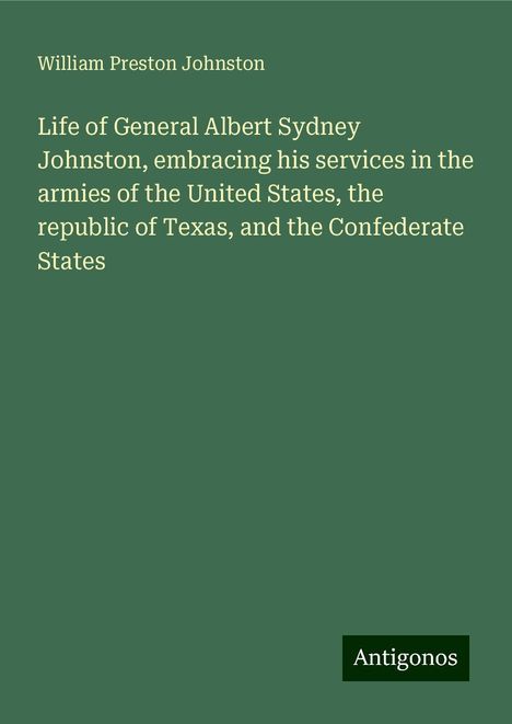 William Preston Johnston: Life of General Albert Sydney Johnston, embracing his services in the armies of the United States, the republic of Texas, and the Confederate States, Buch