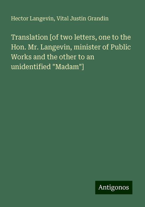 Hector Langevin: Translation [of two letters, one to the Hon. Mr. Langevin, minister of Public Works and the other to an unidentified "Madam"], Buch