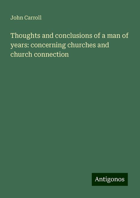 John Carroll: Thoughts and conclusions of a man of years: concerning churches and church connection, Buch