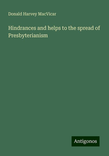 Donald Harvey Macvicar: Hindrances and helps to the spread of Presbyterianism, Buch